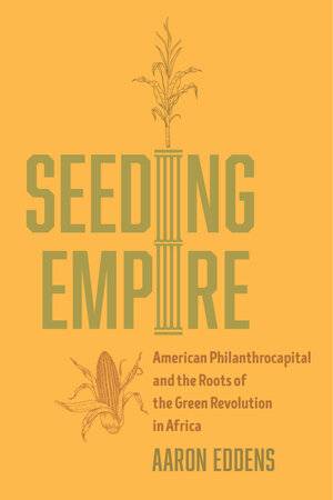 Book cover for Seeding Empire: American Philanthrocapital and the Roots of the Green Revolution in Africa